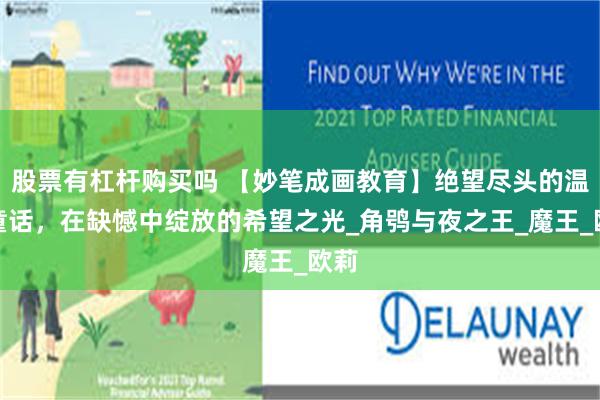 股票有杠杆购买吗 【妙笔成画教育】绝望尽头的温暖童话，在缺憾中绽放的希望之光_角鸮与夜之王_魔王_欧莉