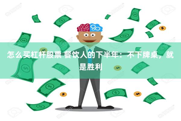 怎么买杠杆股票 餐饮人的下半年：不下牌桌，就是胜利
